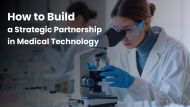 How to Build a Strategic Partnership in Medical Technology